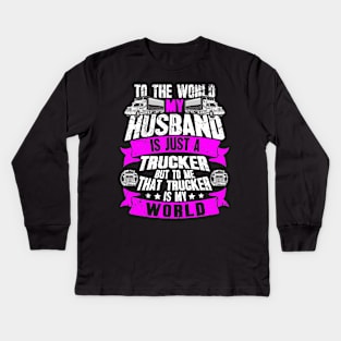 To the world my husband is just a trucker but to me that trucker is my world Kids Long Sleeve T-Shirt